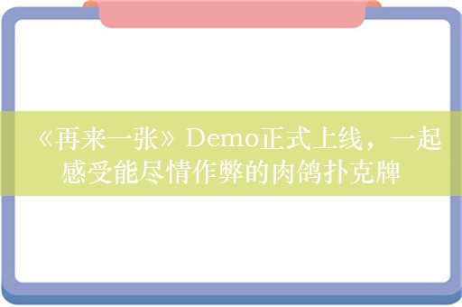  《再来一张》Demo正式上线，一起感受能尽情作弊的肉鸽扑克牌