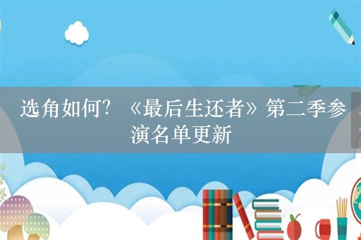  选角如何？《最后生还者》第二季参演名单更新