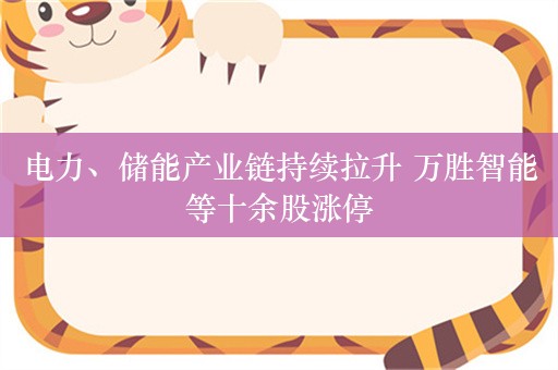 电力、储能产业链持续拉升 万胜智能等十余股涨停