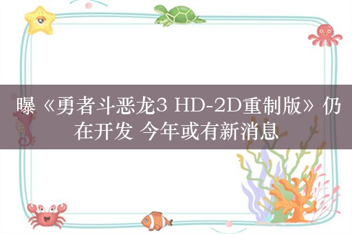  曝《勇者斗恶龙3 HD-2D重制版》仍在开发 今年或有新消息