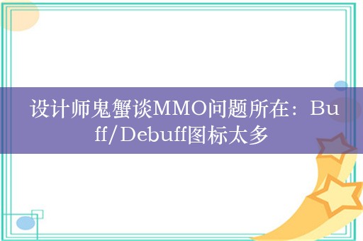  设计师鬼蟹谈MMO问题所在：Buff/Debuff图标太多