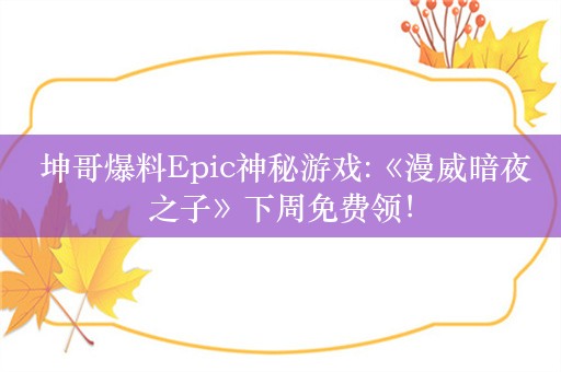  坤哥爆料Epic神秘游戏:《漫威暗夜之子》下周免费领！