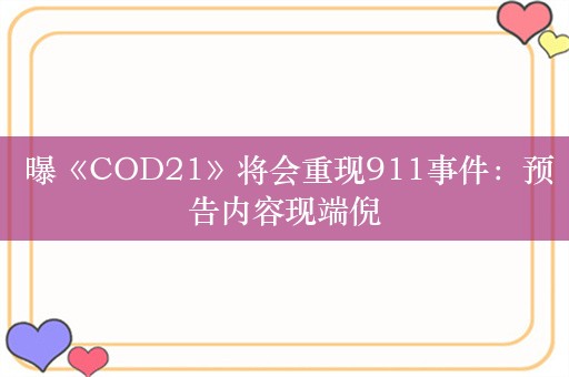  曝《COD21》将会重现911事件：预告内容现端倪