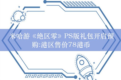  米哈游《绝区零》PS版礼包开启预购:港区售价78港币