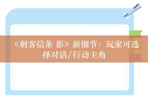  《刺客信条 影》新细节：玩家可选择对话/行动主角