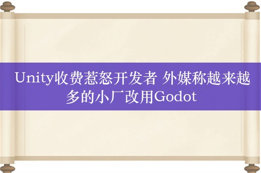  Unity收费惹怒开发者 外媒称越来越多的小厂改用Godot