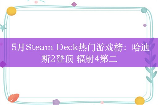  5月Steam Deck热门游戏榜：哈迪斯2登顶 辐射4第二