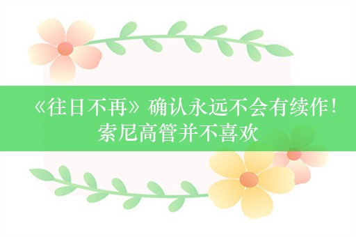  《往日不再》确认永远不会有续作！索尼高管并不喜欢