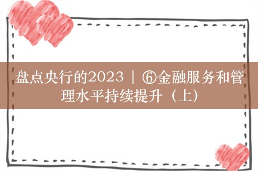 盘点央行的2023 | ⑥金融服务和管理水平持续提升（上）