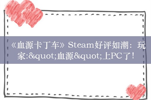  《血源卡丁车》Steam好评如潮：玩家:"血源"上PC了！