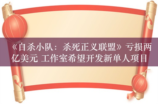  《自杀小队：杀死正义联盟》亏损两亿美元 工作室希望开发新单人项目