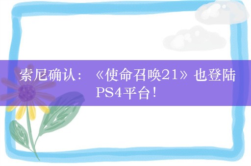  索尼确认：《使命召唤21》也登陆PS4平台！