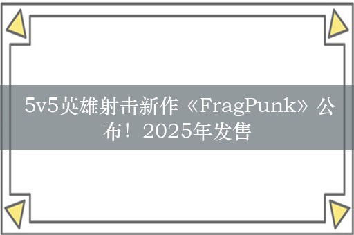  5v5英雄射击新作《FragPunk》公布！2025年发售