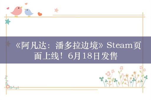  《阿凡达：潘多拉边境》Steam页面上线！6月18日发售