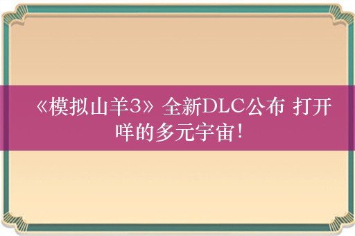  《模拟山羊3》全新DLC公布 打开咩的多元宇宙！