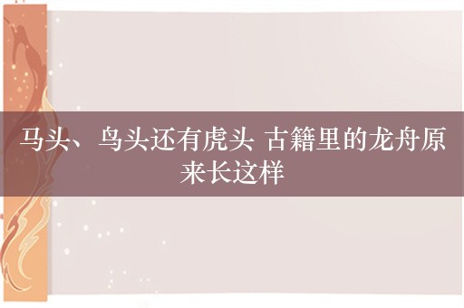 马头、鸟头还有虎头 古籍里的龙舟原来长这样