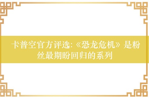  卡普空官方评选:《恐龙危机》是粉丝最期盼回归的系列