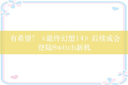  有希望？《最终幻想14》后续或会登陆Switch新机