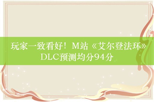  玩家一致看好！M站《艾尔登法环》DLC预测均分94分