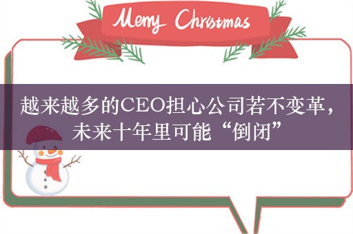 越来越多的CEO担心公司若不变革，未来十年里可能“倒闭”