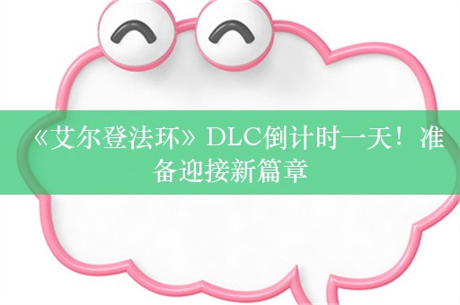  《艾尔登法环》DLC倒计时一天！准备迎接新篇章