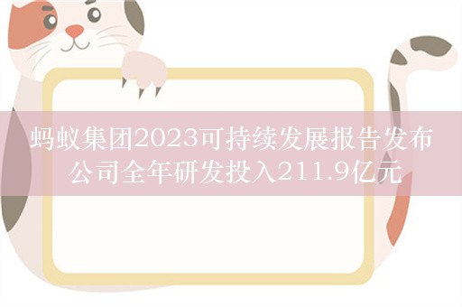 蚂蚁集团2023可持续发展报告发布 公司全年研发投入211.9亿元