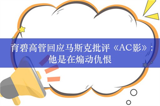  育碧高管回应马斯克批评《AC影》:他是在煽动仇恨