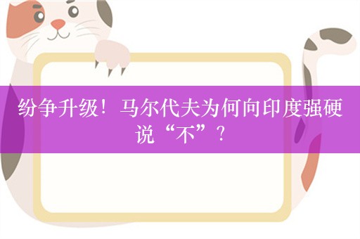 纷争升级！马尔代夫为何向印度强硬说“不”？