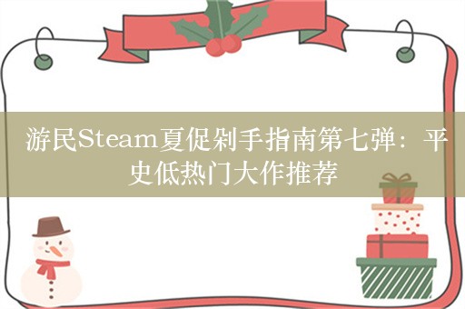  游民Steam夏促剁手指南第七弹：平史低热门大作推荐