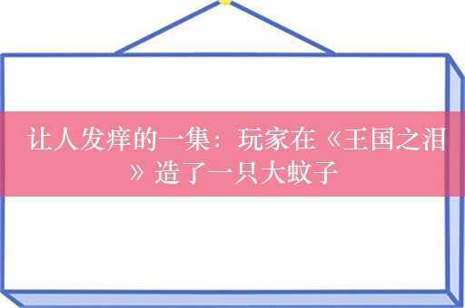  让人发痒的一集：玩家在《王国之泪》造了一只大蚊子