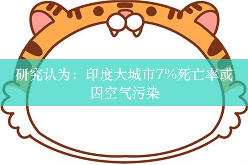 研究认为：印度大城市7%死亡率或因空气污染