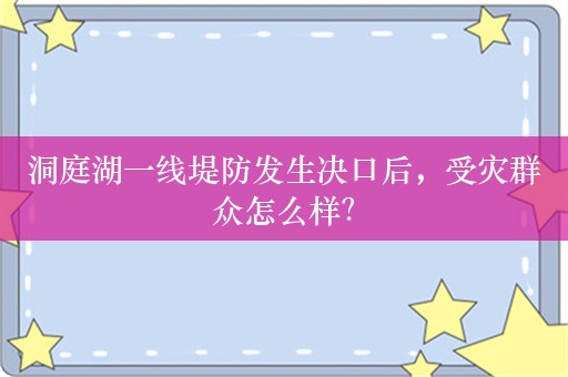 洞庭湖一线堤防发生决口后，受灾群众怎么样？