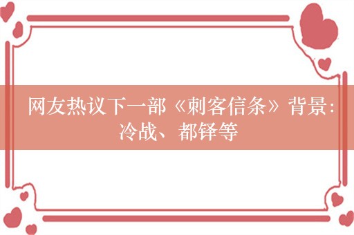  网友热议下一部《刺客信条》背景：冷战、都铎等