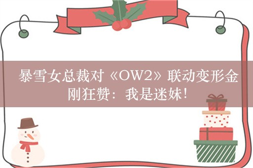  暴雪女总裁对《OW2》联动变形金刚狂赞：我是迷妹！