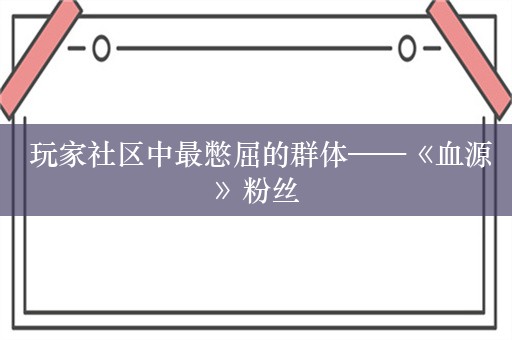  玩家社区中最憋屈的群体——《血源》粉丝