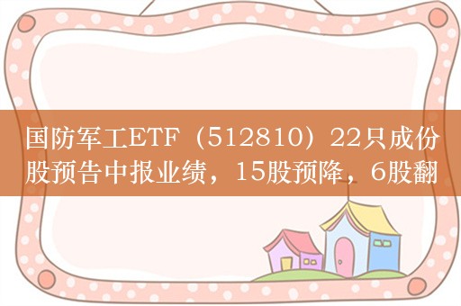 国防军工ETF（512810）22只成份股预告中报业绩，15股预降，6股翻倍骤降！“业绩底”出现？资金加快吸筹脚步