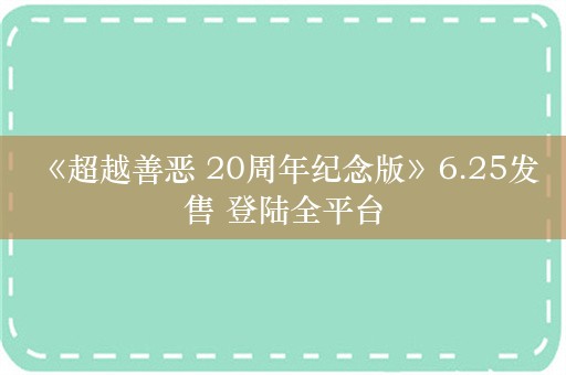  《超越善恶 20周年纪念版》6.25发售 登陆全平台