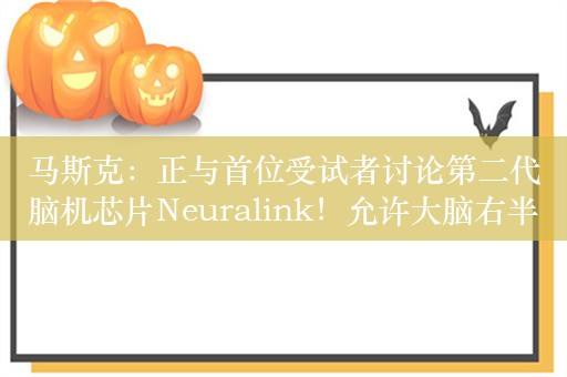 马斯克：正与首位受试者讨论第二代脑机芯片Neuralink！允许大脑右半球与电脑进行心灵感应互动