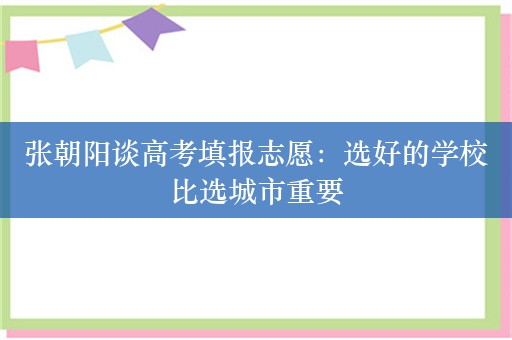 张朝阳谈高考填报志愿：选好的学校比选城市重要