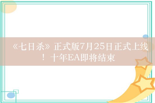  《七日杀》正式版7月25日正式上线！十年EA即将结束