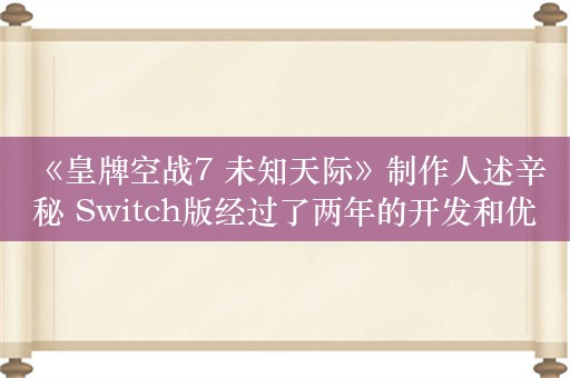  《皇牌空战7 未知天际》制作人述辛秘 Switch版经过了两年的开发和优化