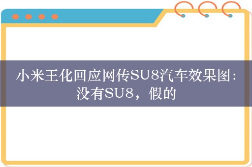 小米王化回应网传SU8汽车效果图：没有SU8，假的