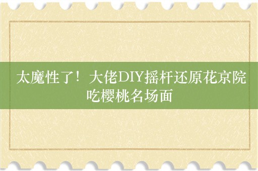  太魔性了！大佬DIY摇杆还原花京院吃樱桃名场面