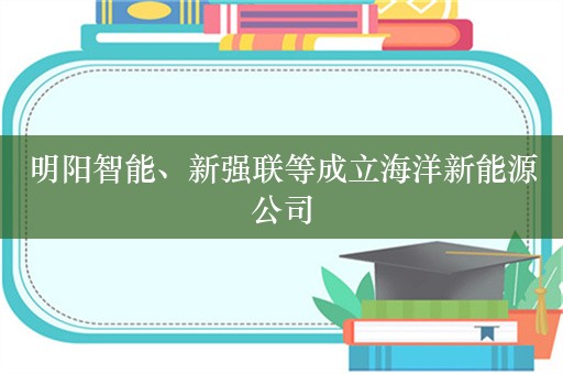 明阳智能、新强联等成立海洋新能源公司