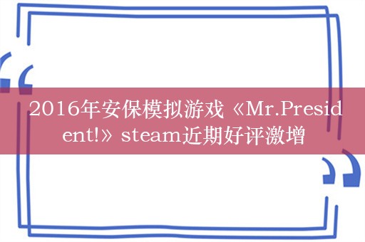  2016年安保模拟游戏《Mr.President!》steam近期好评激增