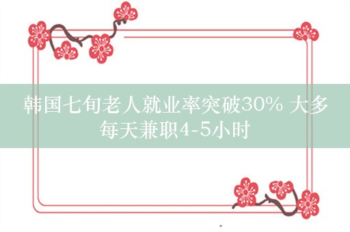 韩国七旬老人就业率突破30% 大多每天兼职4-5小时