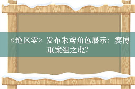  《绝区零》发布朱鸢角色展示：赛博重案组之虎？