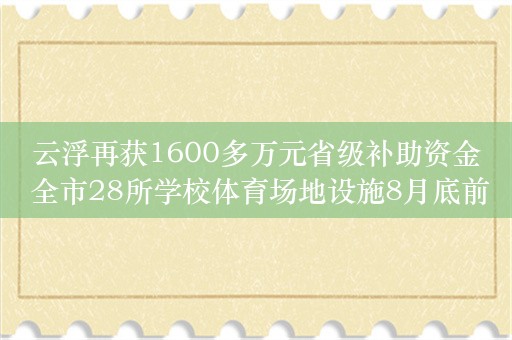 云浮再获1600多万元省级补助资金 全市28所学校体育场地设施8月底前全面升级