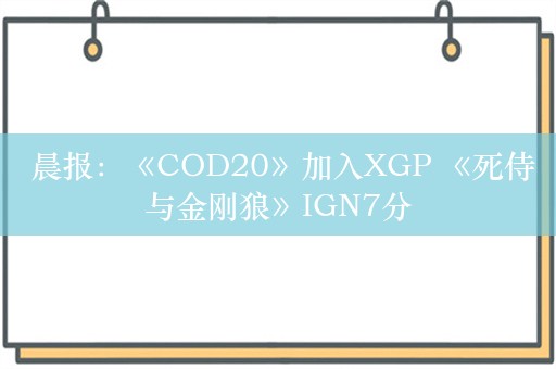  晨报：《COD20》加入XGP 《死侍与金刚狼》IGN7分