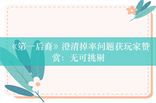  《第一后裔》澄清掉率问题获玩家赞赏：无可挑剔